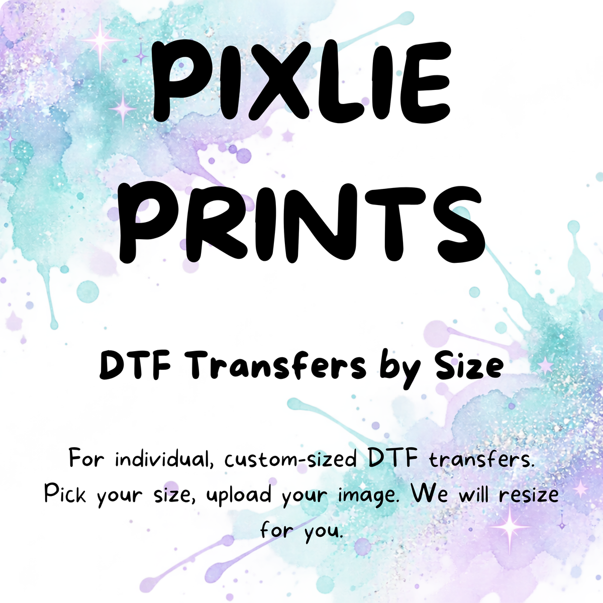 Promotional graphic for PIXLIE PRINTS DTF Transfers by Size, featuring black text on a white background with pastel blue, purple, and green watercolor splatters and sparkles.