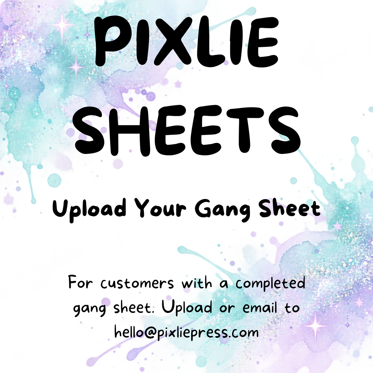 A digital graphic with the text 'PIXLIE SHEETS' in large black letters over a white background with pastel watercolor splashes in blue, purple, and green. Smaller text reads 'Upload Your Gang Sheet' and provides an email address for uploading or emailing a gang sheet.
