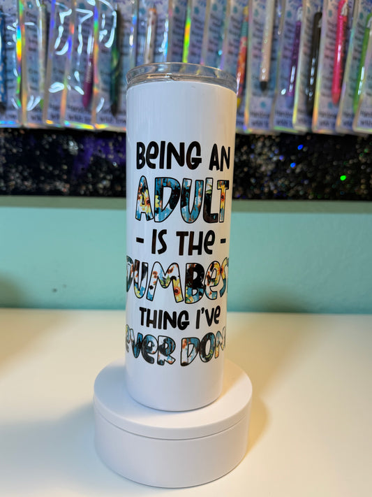 Being an Adult Is the Dumbest Thing – 20oz Sublimation Tumbler
